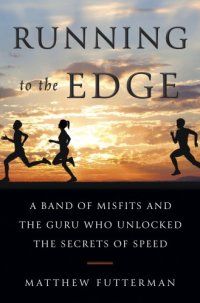 cover of the book Running to the edge: an American running guru, a mysterious breakthrough, and the relentless quest for speed