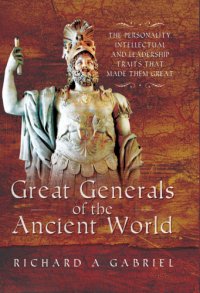 cover of the book Great generals of the ancient world: the personality, intellectual and leadership traits that made them great