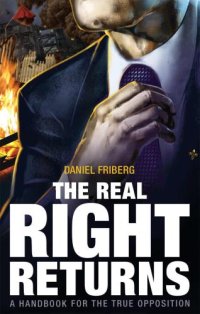 cover of the book The real right returns: a handbook for the true opposition / Daniel Friberg