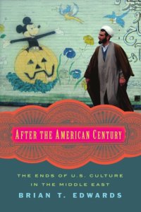 cover of the book After the American century: the ends of U.S. culture in the Middle East