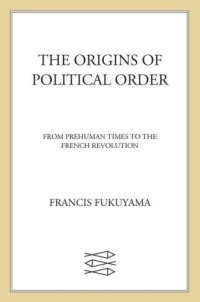 cover of the book The Origins of Political Order: From Prehuman Times to the French Revolution