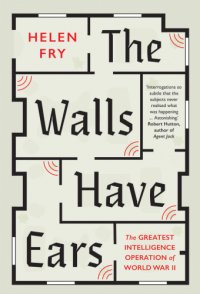 cover of the book The walls have ears: the greatest intelligence operation of World War II