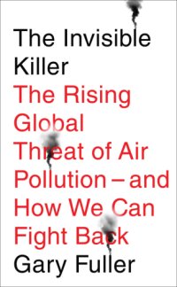 cover of the book The invisible killer: the rising global threat of air pollution - and how we can fight back