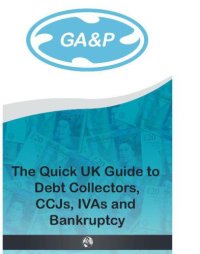 cover of the book Debt Collectors, CCJs, IVAs and Bankruptcy: the Quick UK Guide