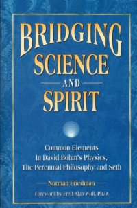 cover of the book Bridging Science and Spirit: Common Elements In David Bohm's Physics, The Perennial Philosophy and Seth