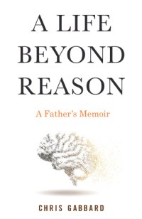 cover of the book A life beyond reason: a father's memoir