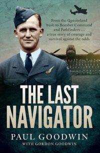 cover of the book The Last Navigator: From the Queensland bush to Bomber Command and Pathfinders . . . a true story of courage and survival against the odds