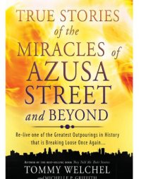 cover of the book True stories of the miracles of Azusa Street and beyond: re-live one of the greatest outpourings in history that is breaking loose once again --