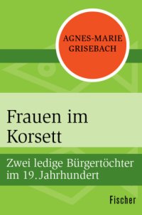 cover of the book Frauen im Korsett Zwei ledige Bürgertöchter im 19. Jahrhundert