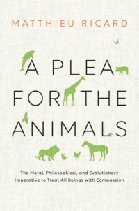 cover of the book A plea for the animals: the moral, philosophical, and evolutionary imperative to treat all beings with compassion