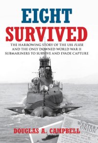 cover of the book Eight Survived The Harrowing Story of the USS Flier and the Only Downed World War II Submariners to Survive and Evade Capture