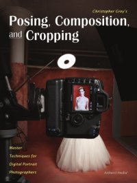 cover of the book Christopher Grey's posing, composition, and cropping: master techniques for digital portrait photographers