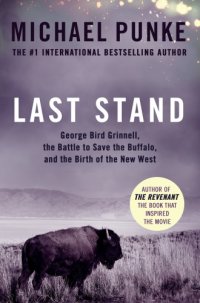 cover of the book Last stand: George Bird Grinnell, the battle to save the buffalo, and the birth of the new West