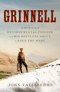 cover of the book Grinnell: America's environmental pioneer and his restless drive to save the West