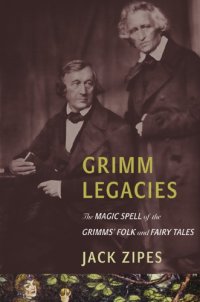 cover of the book Grimm Legacies The Magic Spell of the Grimms’ Folk and Fairy Tales