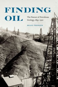 cover of the book Finding oil: the nature of petroleum geology, 1859-1920