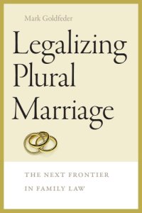 cover of the book Legalizing plural marriage: the next frontier in family law