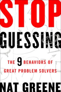 cover of the book Stop guessing: the 9 behaviors of great problem solvers