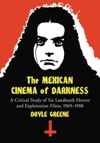 cover of the book The Mexican cinema of darkness: a critical study of six landmark horror and exploitation films, 1969-1988