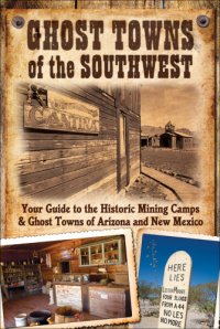 cover of the book Ghost Towns of the Southwest: Your Guide to the Historic Mining Camps and Ghost Towns of Arizona and New Mexico