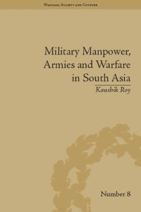 cover of the book Military Manpower, Armies and Warfare in South Asia (Warfare, Society and Culture)