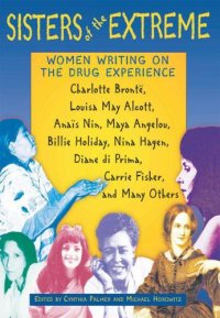 cover of the book Sisters of the Extreme: Women Writing on the Drug Experience: Charlotte Brontë, Louisa May Alcott, Anaïs Nin, Maya Angelou, Billie Holiday, Nina Hagen, ... di Prima, Carrie Fisher, and Many Others