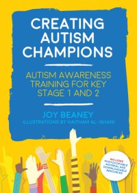 cover of the book Creating Autism Champions: Autism Awareness Training for Key Stage 1 And 2