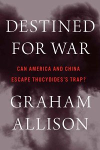 cover of the book Destined for War: Can America and China Escape Thucydides's Trap?