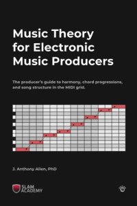 cover of the book Music Theory for Electronic Music Producers: The producer's guide to harmony, chord progressions, and song structure in the MIDI grid.