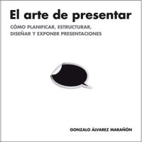 cover of the book El arte de presentar: cómo planificar, estructurar, diseñar y exponer presentaciones