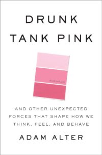 cover of the book Drunk tank pink: and other unexpected forces that shape how we think, feel, and behave