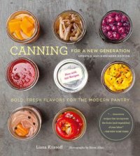 cover of the book Canning for a New Generation: Bold, Fresh Flavors for the Modern Pantry