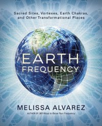 cover of the book Earth frequency: sacred sites, vortexes, earth chakras, and other transformational places