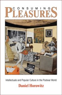 cover of the book Consuming Pleasures: Intellectuals and Popular Culture in the Postwar World