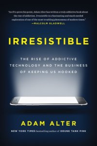 cover of the book Irresistible: the rise of addictive technology and the business of keeping us hooked