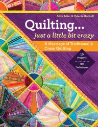 cover of the book Quilting ... just a little bit crazy: a marriage of traditional & crazy quilting