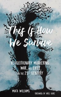 cover of the book This Is How We Survive: Revolutionary Mothering, War, and Exile in the 21st Century