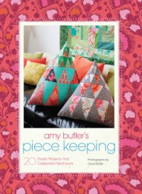 cover of the book Amy Butler's piece keeping: 20 modern patchwork projects for home and fashion