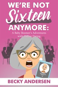 cover of the book We're not sixteen anymore: a baby boomer's adventures with online dating