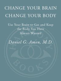 cover of the book Change your brain, change your body: use your brain to get and keep the body you have always wanted: boost your brain to improve your weight, skin, heart, energy, and focus