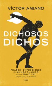 cover of the book Dichosos dichos: frases y expresiones del mundo clásico para el siglo XXI: origen, usos y curiosidades