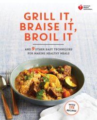 cover of the book American Heart Association grill it, braise it, broil it, and 9 other easy techniques for making healthy meals