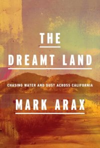 cover of the book The dreamt land: chasing water and dust across California