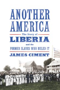 cover of the book Another America: the story of Liberia and the former slaves who ruled it