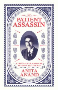 cover of the book The patient assassin: a true tale of massacre, revenge and the raj