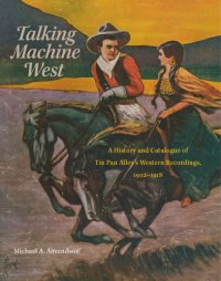 cover of the book Talking machine west: a history and catalogue of Tin Pan Alley's western recordings, 1902-1918