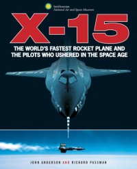 cover of the book X-15: the world's fastest rocket plane and the pilots who ushered in the space age