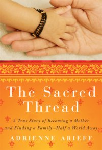 cover of the book The sacred thread: a true story of becoming a mother and finding a family, half a world away