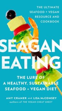 cover of the book Seagan eating: the lure of a healthy, sustainable seafood + vegan diet