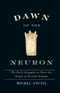 cover of the book Dawn of the neuron: the early struggles to trace the origin of nervous systems